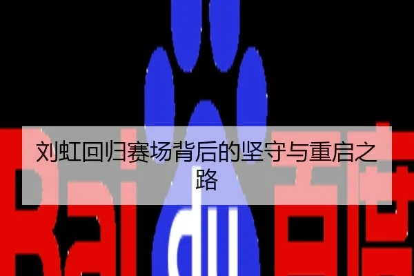 刘虹回归赛场背后的坚守与重启之路